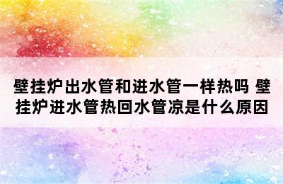 壁挂炉出水管和进水管一样热吗 壁挂炉进水管热回水管凉是什么原因